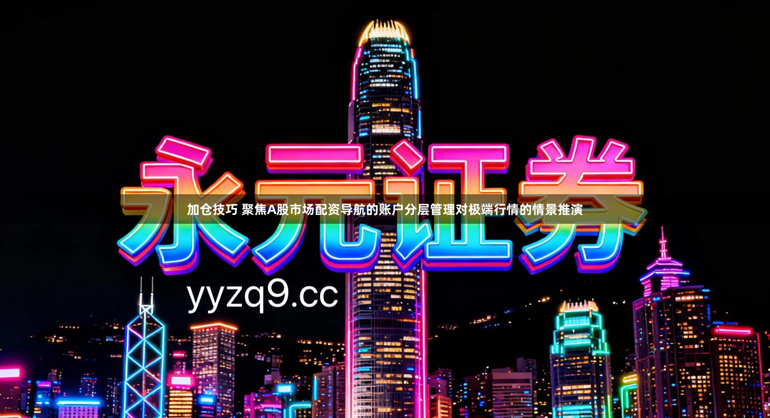 加仓技巧 聚焦A股市场配资导航的账户分层管理对极端行情的情景推演